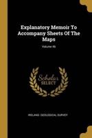Explanatory Memoir To Accompany Sheets Of The Maps; Volume 46