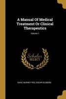 A Manual Of Medical Treatment Or Clinical Therapeutics; Volume 1