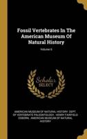 Fossil Vertebrates In The American Museum Of Natural History; Volume 6