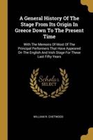 A General History Of The Stage From Its Origin In Greece Down To The Present Time