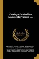 Catalogue Général Des Manuscrits Français ......