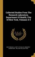 Collected Studies From The Research Laboratory, Department Of Health, City Of New York, Volumes 4-5
