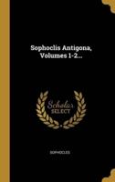 Sophoclis Antigona, Volumes 1-2...