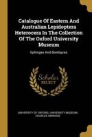 Catalogue Of Eastern And Australian Lepidoptera Heterocera In The Collection Of The Oxford University Museum