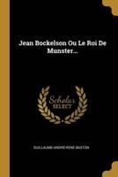 Jean Bockelson Ou Le Roi De Munster...