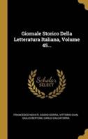 Giornale Storico Della Letteratura Italiana, Volume 45...