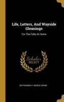 Life, Letters, And Wayside Gleanings