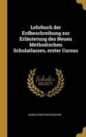 Lehrbuch Der Erdbeschreibung Zur Erläuterung Des Neuen Methodischen Schulatlasses, Erster Cursus