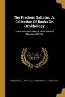 The Frederic Gallatin, Jr. Collection Of Books On Ornithology