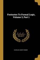 Footnotes To Formal Logic, Volume 3, Part 1