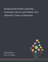 Bridging Educational Leadership, Curriculum Theory and Didaktik: Non-affirmative Theory of Education