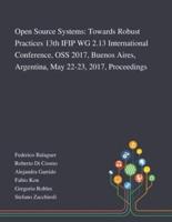 Open Source Systems: Towards Robust Practices 13th IFIP WG 2.13 International Conference, OSS 2017, Buenos Aires, Argentina, May 22-23, 2017, Proceedings