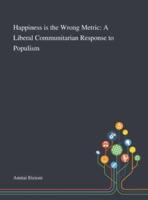 Happiness is the Wrong Metric: A Liberal Communitarian Response to Populism