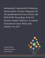 International Cooperation for Enhancing Nuclear Safety, Security, Safeguards and Non-proliferation-60 Years of IAEA and EURATOM: Proceedings of the XX Edoardo Amaldi Conference, Accademia Nazionale Dei Lincei, Rome, Italy, October 9-10, 2017