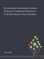 Reconsidering Constitutional Formation II Decisive Constitutional Normativity: From Old Liberties to New Precedence