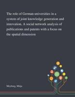 The Role of German Universities in a System of Joint Knowledge Generation and Innovation. A Social Network Analysis of Publications and Patents With a Focus on the Spatial Dimension