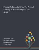 Making Medicines in Africa: The Political Economy of Industrializing for Local Health