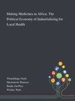 Making Medicines in Africa: The Political Economy of Industrializing for Local Health