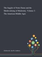 The Juggler of Notre Dame and the Medievalizing of Modernity. Volume 3: The American Middle Ages