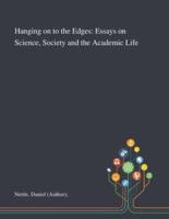 Hanging on to the Edges: Essays on Science, Society and the Academic Life