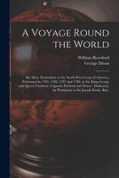 A Voyage Round the World [microform] : but More Particularly to the North-west Coast of America, Performed in 1785, 1786, 1787 and 1788, in the King George and Queen Charlotte, Captains Portlock and Dixon : Dedicated, by Permission to Sir Joseph Banks,...