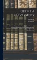 German Universities : a Narrative of Personal Experience Together With Recent Statistical Information, Practical Suggestions, and a Comparison of the German, English and American Systems of Higher Education