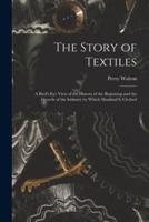 The Story of Textiles : a Bird's-eye View of the History of the Beginning and the Growth of the Industry by Which Mankind is Clothed