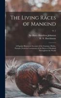 The Living Races of Mankind : a Popular Illustrated Account of the Customs, Habits, Pursuits, Feasts & Ceremonies of the Races of Mankind Throughout the World; v. 1