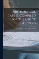 Arithmetical Tables Compiled for the Use of Schools [microform] : Including Various Useful Tables, &c., &c