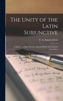 The Unity of the Latin Subjunctive : a Quest ... a Paper Read in Abstract Before the Classical Association