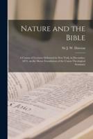 Nature and the Bible [microform] : a Course of Lectures Delivered in New York, in December, 1874, on the Morse Foundation of the Union Theological Seminary