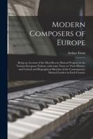 Modern Composers of Europe : Being an Account of the Most Recent Musical Progress in the Various European Nations, With Some Notes on Their History, and Critical and Biographical Sketches of the Contemporary Musical Leaders in Each Country