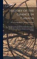 History of the Grange in Canada [microform] : With Hints on the Management of Subordinate Granges, Rules for Patrons' Co-operative Associations, List of Masters and Secretaries of Dominion, Division, and Subordinate Granges