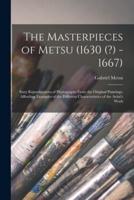 The Masterpieces of Metsu (1630 (?) -1667) : Sixty Reproductions of Photographs From the Original Paintings, Affording Examples of the Different Characteristics of the Artist's Work