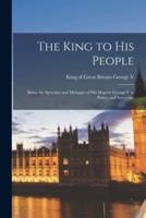 The King to His People : Being the Speeches and Messages of His Majesty George V as Prince and Sovereign