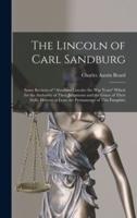 The Lincoln of Carl Sandburg : Some Reviews of "Abraham Lincoln: the War Years" Which for the Authority of Their Judgments and the Grace of Their Style, Deserve at Least the Permanence of This Pamphlet