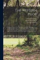 The Western Pilot : Containing Charts of the Ohio River and of the Mississippi, From the Mouth of the Missouri to the Gulf of Mexico ; Accompanied With Directions for Navigating the Same, and a Gazetteer ; or Description of the Towns on Their Banks,...