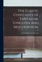 The Elastic Constants of Tantalum, Tungsten and Molybdenum.