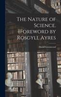 The Nature of Science. [Foreword by Rosgyll Ayres