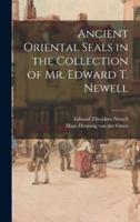 Ancient Oriental Seals in the Collection of Mr. Edward T. Newell
