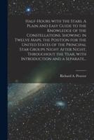 Half-hours With the Stars. A Plain and Easy Guide to the Knowledge of the Constellations. Showing in Twelve Maps, the Position for the United States of the Principal Star Groups Night After Night, Throughout the Year, With Introduction and a Separate...
