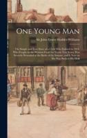 One Young Man : the Simple and True Story of a Clerk Who Enlisted in 1914, Who Fought on the Western Front for Nearly Two Years, Was Severely Wounded at the Battle of the Somme, and is Now on His Way Back to His Desk