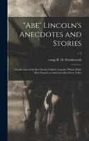 "Abe" Lincoln's Anecdotes and Stories : a Collection of the Best Stories Told by Lincoln, Which Made Him Famous as America's Best Story Teller; c.3