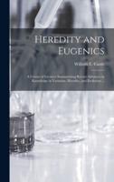 Heredity and Eugenics : a Course of Lectures Summarizing Recent Advances in Knowledge in Variation, Heredity, and Evolution ...