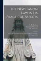 The New Canon Law in Its Practical Aspects : Papers Reprinted From The Ecclesiastical Review, October, 1917-August, 1918
