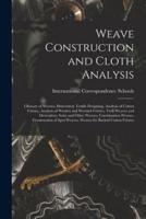 Weave Construction and Cloth Analysis : Glossary of Weaves, Elementary Textile Designing, Analysis of Cotton Fabrics, Analysis of Woolen and Worsted Fabrics, Twill Weaves and Derivatives, Satin and Other Weaves, Combination Weaves, Construction of Spot...