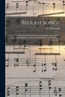Beulah Songs : a Choice Collection of Popular Hymns and Music, New and Old ; Especially Adapted to Camp Meetings, Prayer and Conference Meetings, Fami