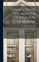 Garden Guide, the Amateur Gardeners' Handbook; How to Plan, Plant and Maintain the Home Grounds, the Suburban Garden, the City Lot. How to Grow Good Vegetables and Fruit. How to Care for Roses and Other Favorite Flowers, Hardy Plants, Trees, Shrubs,...