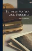 Between Matter and Principle; Poems