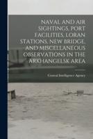 Naval and Air Sightings, Port Facilities, Loran Stations, New Bridge, and Miscellaneous Observations in the Arkhangelsk Area